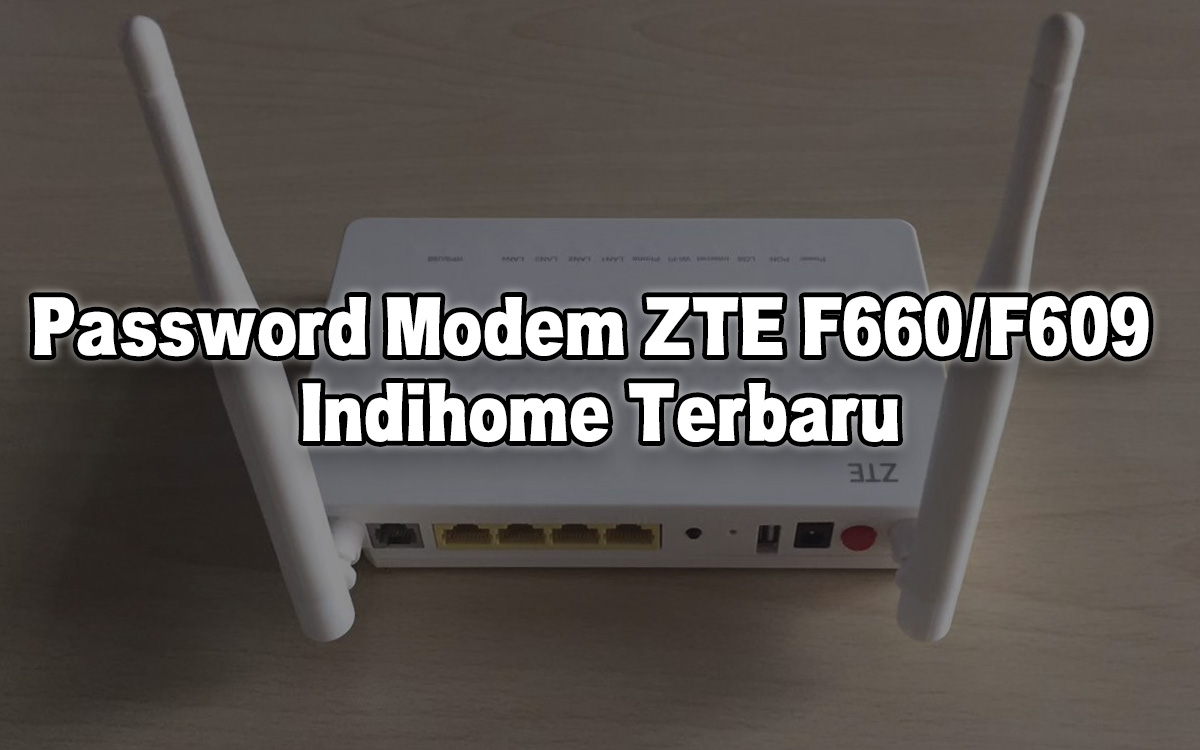 Password Modem Zte F660 F609 Indihome Terbaru Monitor Teknologi